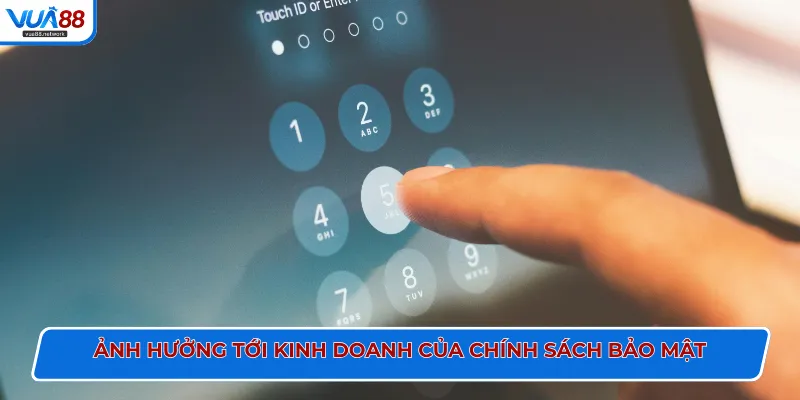 Ảnh hưởng tới kinh doanh của chính sách bảo mật