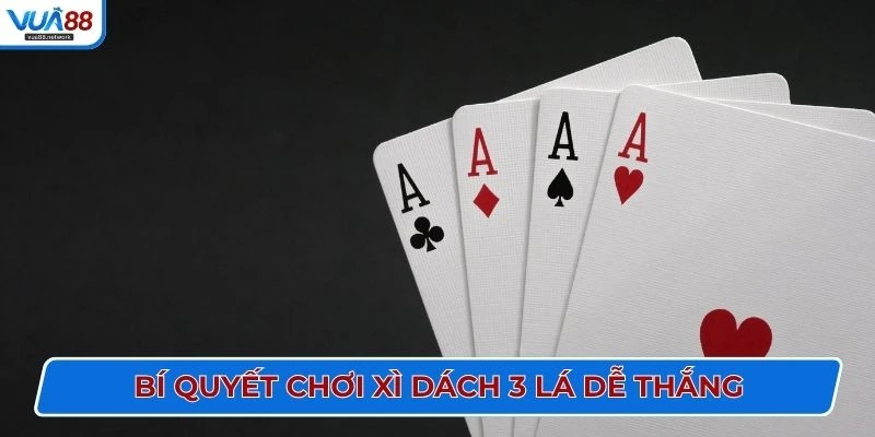 Bí quyết chơi xì dách 3 lá dễ thắng
