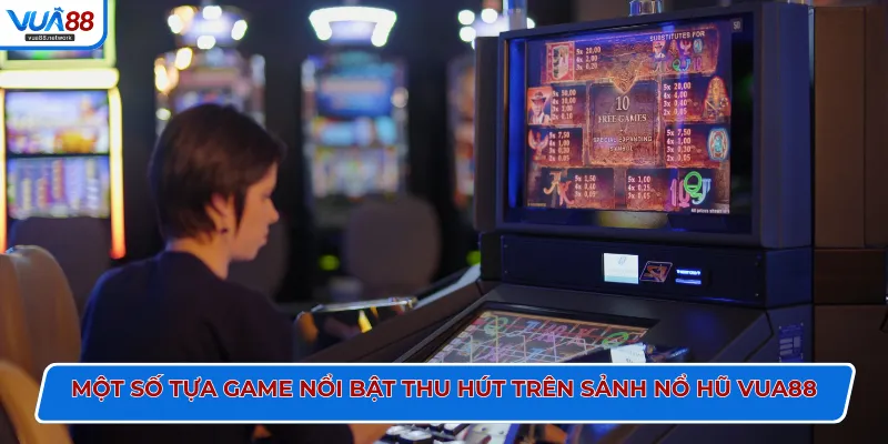 Một số tựa game nổi bật thu hút trên sảnh nổ hũ VUA88