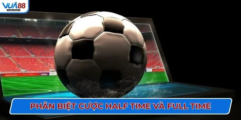 Phân biệt cược Half Time và Full Time