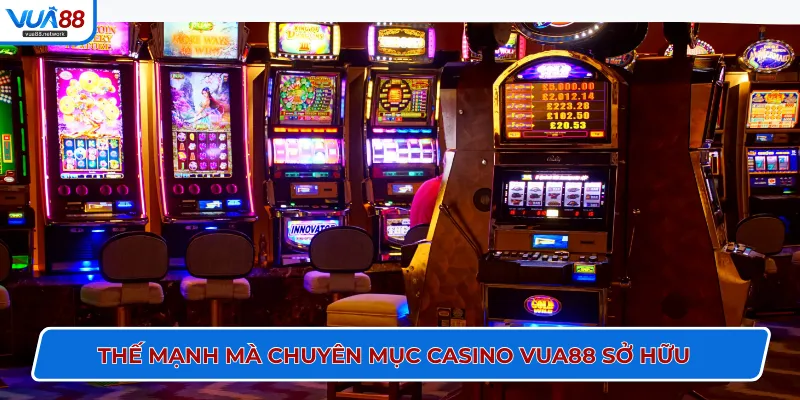 Thế mạnh mà chuyên mục Casino VUA88 sở hữu